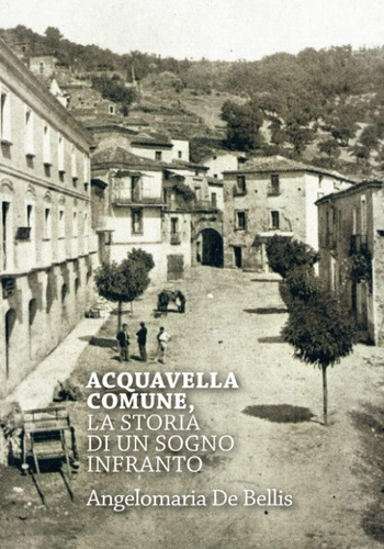 Libro: Acquavella Comune: La Storia Di Un Sogno Infranto (it