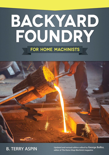 Backyard Foundry For Home Machinists: Backyard Foundry For Home Machinists, De B Terry Aspin. Editorial Design Originals, Tapa Blanda, Edición 2015 En Inglés, 2015