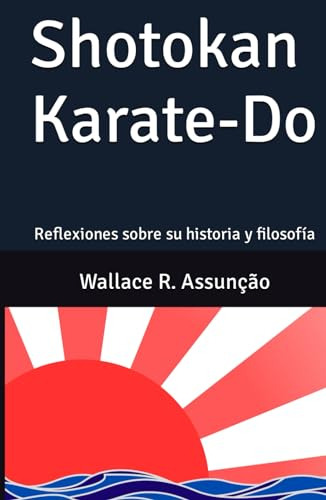 Shotokan Karate-do: Reflexiones Sobre Su Historia Y Filosofí