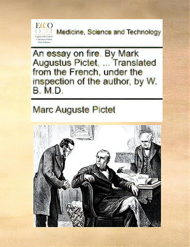 An Essay On Fire. By Mark Augustus Pictet, ... Translated From The French, Under The Inspection O..., De Pictet, Marc Auguste. Editorial Gale Ecco Print Ed, Tapa Blanda En Inglés