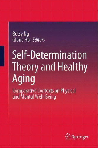 Self-determination Theory And Healthy Aging : Comparative Contexts On Physical And Mental Well-being, De Betsy Ng., Vol. 1. Editorial Springer Verlag, Singapore, Tapa Dura En Inglés