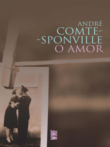 O Amor, De Comte-sponville, André. Editora Wmf Martins Fontes - Pod, Capa Mole, Edição 1ª Edição - 2011 Em Português