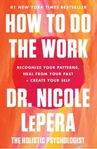 Comprar How To Do The Work: Recognize Your Patterns, Heal From Your Past, And Create Your Self, De Dr. Nicole Lepera. Editorial Harper Wave, Tapa Dura En Inglés, 2021