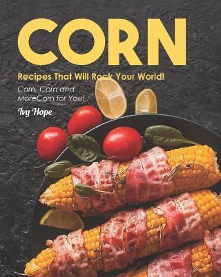 Libro Corn Recipes That Will Rock Your World! : Corn, Cor...