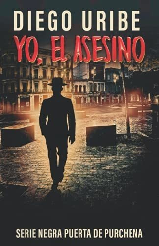 Yo, El Asesino Serie Novela Negra Puerta De Purchen, De Uribe, Diego. Editorial Independently Published En Español