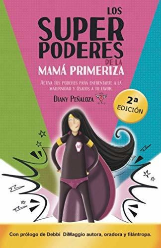 Los Super Poderes De La Mamá Primeriza: Activa Tus Poderes Para Enfrentarte A La Maternidad Y Úsalos A Tu Favor., De Peñaloza, Diany. Editorial Romeo Ediciones, Tapa Tapa Blanda En Español