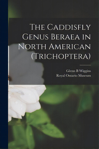 The Caddisfly Genus Beraea In North American (trichoptera), De Wiggins, Glenn B.. Editorial Hassell Street Pr, Tapa Blanda En Inglés