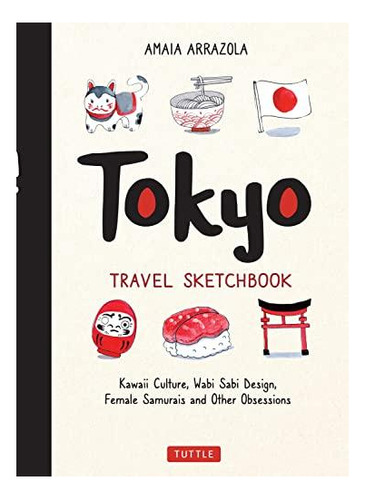 Tokyo Travel Sketchbook: Kawaii Culture, Wabi Sabi Design, F