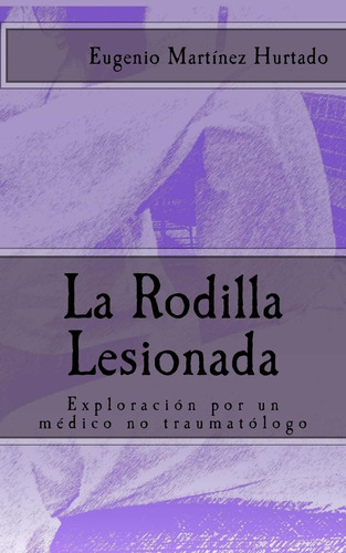 Libro: La Rodilla Lesionada: Exploración Por Un Médico No Tr