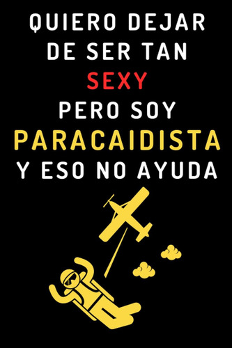 Libro: Quiero Dejar De Ser Tan Sexy Pero Soy Paracaidista Y