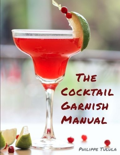 The Cocktail Garnish Manual: Theplete Guide To..., De Philippe Tulula. Editorial World Cocktails Publishing En Inglés