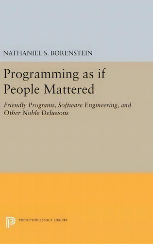 Programming As If People Mattered : Friendly Programs, Software Engineering, And Other Noble Delu..., De Nathaniel S. Borenstein. Editorial Princeton University Press, Tapa Dura En Inglés