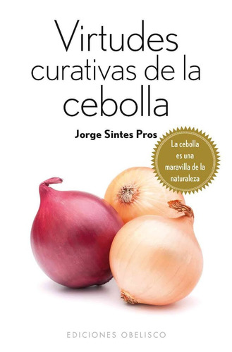 Virtudes curativas de la cebolla (Bolsillo): La cebolla es una maravilla de la naturaleza, de Sintes Pros, Jorge. Editorial Ediciones Obelisco, tapa blanda en español, 2014