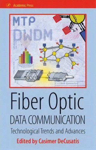 Fiber Optic Data Communication : Technology Advances And Futures, De Dr. Casimer Decusatis. Editorial Elsevier Science Publishing Co Inc, Tapa Dura En Inglés