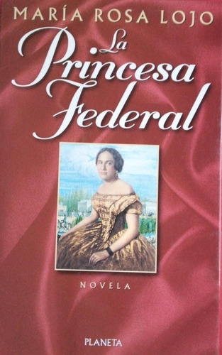La Princesa Federal María Rosa Lojo Planeta 