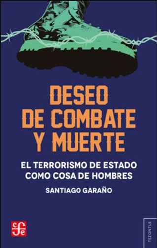 Libro Deseo de combate y muerte - Santiago Garaño: El terrorismo de estado como cosa de hombres, de Santiago Garaño., vol. 1. Editorial FCE, tapa blanda, edición 1 en español, 2023