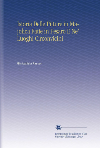Libro: Istoria Delle Pitture In Majolica Fatte In Pesaro E N