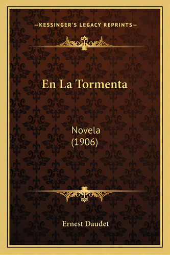 En La Tormenta: Novela (1906), De Daudet, Ernest. Editorial Kessinger Pub Llc, Tapa Blanda En Español