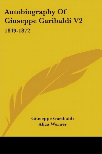 Autobiography Of Giuseppe Garibaldi V2 : 1849-1872, De Giuseppe Garibaldi. Editorial Kessinger Publishing, Tapa Blanda En Inglés
