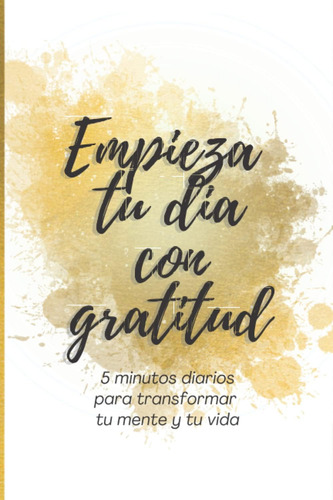 Libro: Empieza Tu Dia Con Gratitud: 5 Minutos Diarios Para T