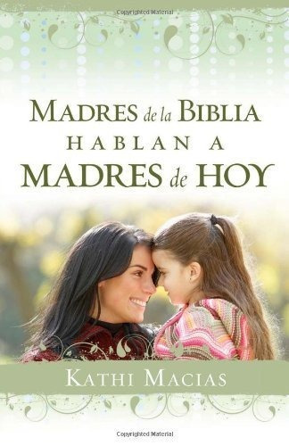 Madres De La Biblia Hablan A Madres De Hoy - Kathi Macias