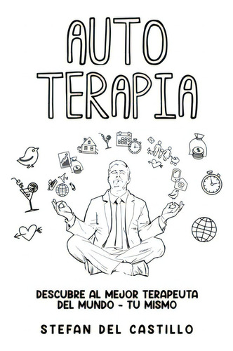 Auto Terapia: Descubre Al Mejor Terapeuta Del Mundo - Tu Mismo, De Castillo, Stefan Del. Editorial Freedom Bound Pub, Tapa Blanda En Español