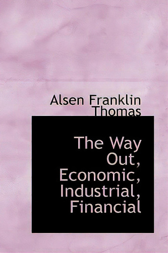 The Way Out, Economic, Industrial, Financial, De Thomas, Alsen Franklin. Editorial Bibliobazaar, Tapa Dura En Inglés