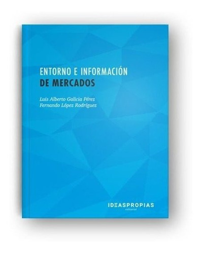Entorno e informaciÃÂ³n de mercados, de Luis Alberto Galicia Pérez y Fernando López Rodríguez. Ideaspropias Editorial, tapa blanda en español