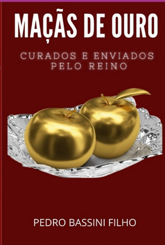 Maçãs De Ouro: Curados E Enviados Pelo Reino, De Pedro Bassini Filho. Série Não Aplicável, Vol. 1. Editora Clube De Autores, Capa Mole, Edição 1 Em Português, 2022