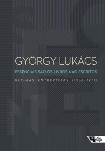 Essenciais São Os Livros Não Escritos: Últimas Entrevistas (1966-1971), De Lukács, György. Editora Boitempo Editorial, Capa Mole Em Português