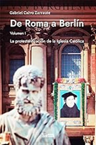 De Roma A Berlín: La Protestantización De La Iglesia Católic