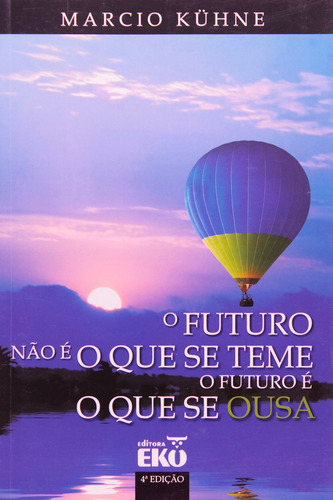 O Futuro Não É O Que Se Teme. O Futuro É O Que Se Ousa: O Futuro É O Que Se Ousa, De Marcio Kuhne., Vol. 1. Editorial Eko, Capa Mole, Edição 4ª Edição Em Português