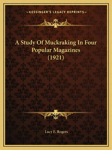 A Study Of Muckraking In Four Popular Magazines (1921), De Rogers, Lucy E.. Editorial Kessinger Pub Llc, Tapa Blanda En Inglés