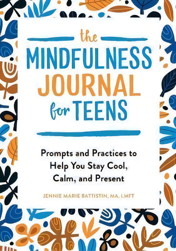 The Mindfulness Journal For Teens : Prompts And Practices To Help You Stay Cool, Calm, And Present, De Jennie Marie Battistin. Editorial Rockridge Press, Tapa Blanda En Inglés