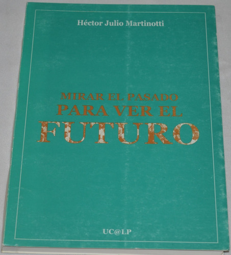 Mirar El Pasado Para Ver El Futuro Héctor Martinotti B46