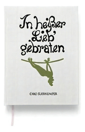 Caro Suerkemper: In Heisser Lieb Gebraten : Roasted In Hot Love, De Caro Suerkemper. Editorial Verlag Für Moderne Kunst, Tapa Dura En Inglés