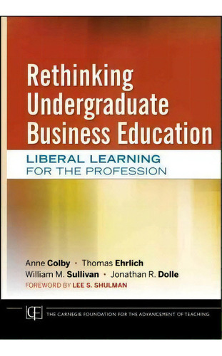 Rethinking Undergraduate Business Education : Liberal Learning For The Profession, De Anne Colby. Editorial John Wiley And Sons Ltd, Tapa Dura En Inglés