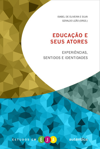 Educação e seus atores - Experiências, sentidos e identidades, de Leão, Geraldo. Autêntica Editora Ltda., capa mole em português, 2011