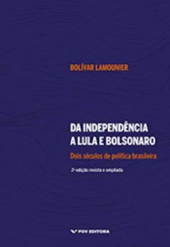Da Independência A Lula E Bolsonaro: Dois Séculos De Polí