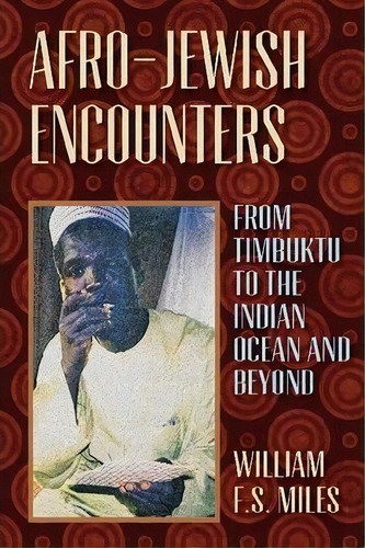 Afro-jewish Encounters : From Timbuktu To The Indian Ocean And Beyond, De William F. S. Miles. Editorial Markus Wiener Publishing Inc, Tapa Blanda En Inglés