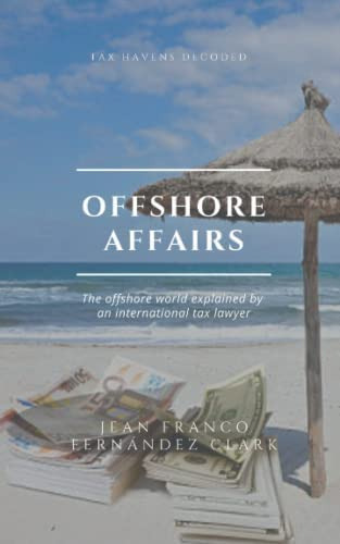 Offshore Affairs: Tax Havens Decoded: The Offshore World Explained By An International Tax Lawyer, De Fernández Clark, Jean Franco. Editorial Independently Published, Tapa Blanda En Inglés