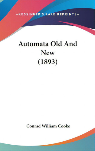 Automata Old And New (1893), De Cooke, Rad William. Editorial Kessinger Pub Llc, Tapa Dura En Inglés