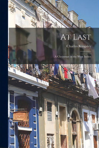 At Last: A Christmas In The West Indies, De Kingsley, Charles 1819-1875. Editorial Legare Street Pr, Tapa Blanda En Inglés
