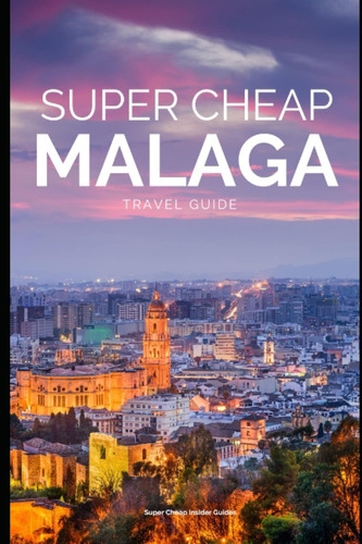 Libro: Super Cheap Malaga: How To Enjoy A $1,000 Trip To Mal
