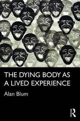 The Dying Body As A Lived Experience - Alan Blum