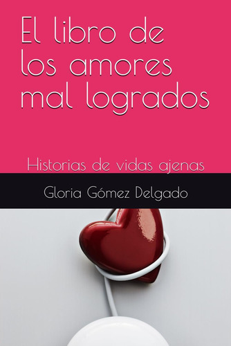 Libro: El Libro De Los Amores Mal Logrados: Historias De Vid