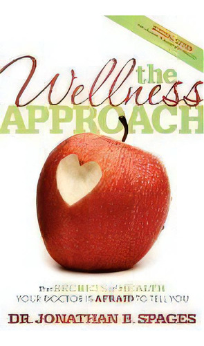 Wellness Approach : The Secrets Of Health Your Doctor Is Afraid To Tell You, De Jonathan B Spages. Editorial Morgan James Publishing Llc, Tapa Blanda En Inglés
