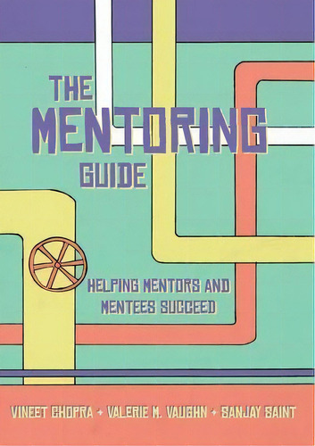 The Mentoring Guide : Helping Mentors And Mentees Succeed, De Vineet Chopra. Editorial Michigan Publishing Services, Tapa Blanda En Inglés