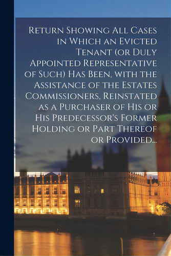 Return Showing All Cases In Which An Evicted Tenant (or Duly Appointed Representative Of Such) Ha..., De Anonymous. Editorial Legare Street Pr, Tapa Blanda En Inglés