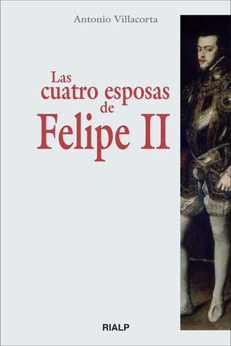 Las Cuatro Esposas De Felipe Ii, De Villacorta Baños-garcía, Antonio. Editorial Ediciones Rialp, S.a., Tapa Blanda En Español